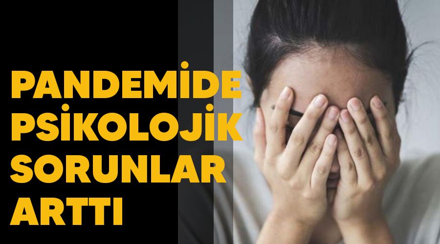 Pandemide psikolojik sorunlar arttı