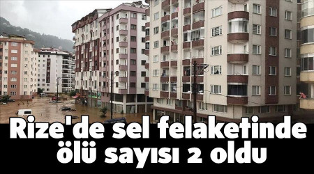 Rize'de sel felaketinde ölü sayısı 2 oldu