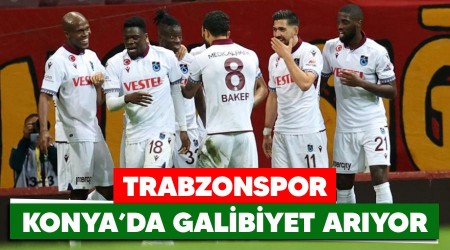 Trabzonspor Konya'da galibiyet arıyor