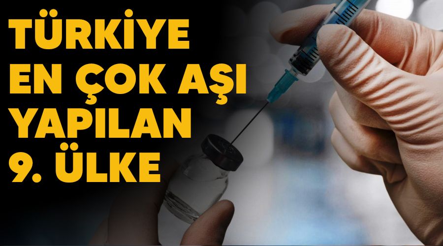 Türkiye en çok aşı yapılan 9. ülke