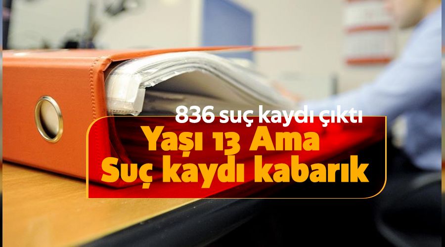 13 yaşındaki çocuğun 836 suç kaydı çıktı