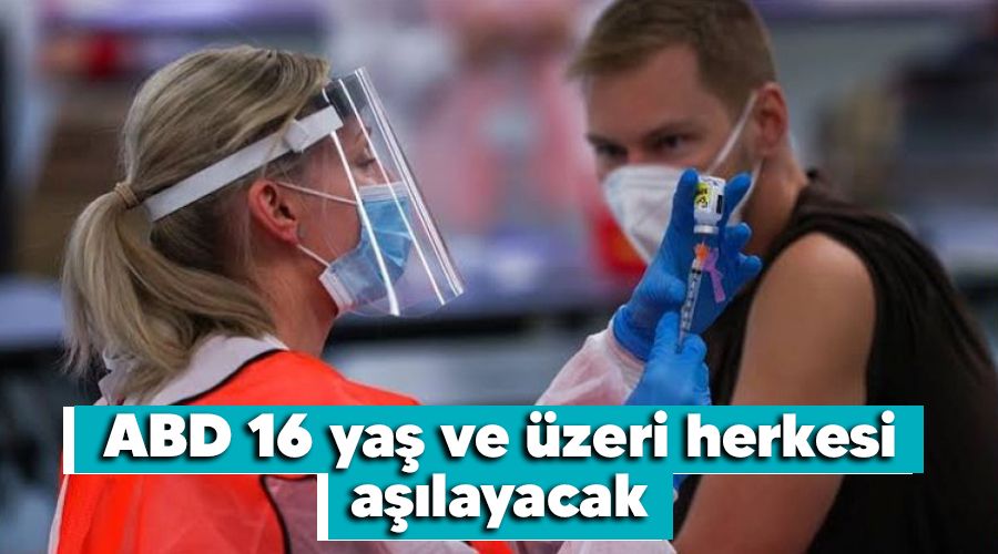 ABD 16 yaş ve üzeri herkesi aşılayacak