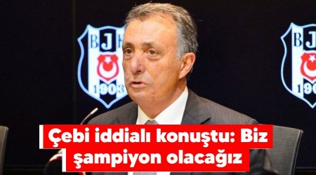 Çebi iddialı konuştu: Biz şampiyon olacağız