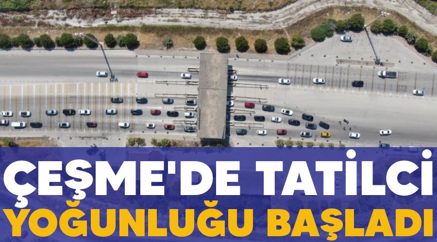 Çeşme'de tatilci yoğunluğu başladı