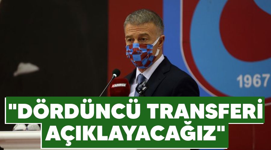 "Dördüncü transferi açıklayacağız"