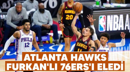 Hawks, Furkan'lı 76ers'ı eledi