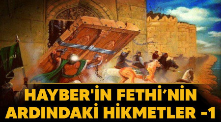 Hayber'in Fethi’nin ardındaki hikmetler -1