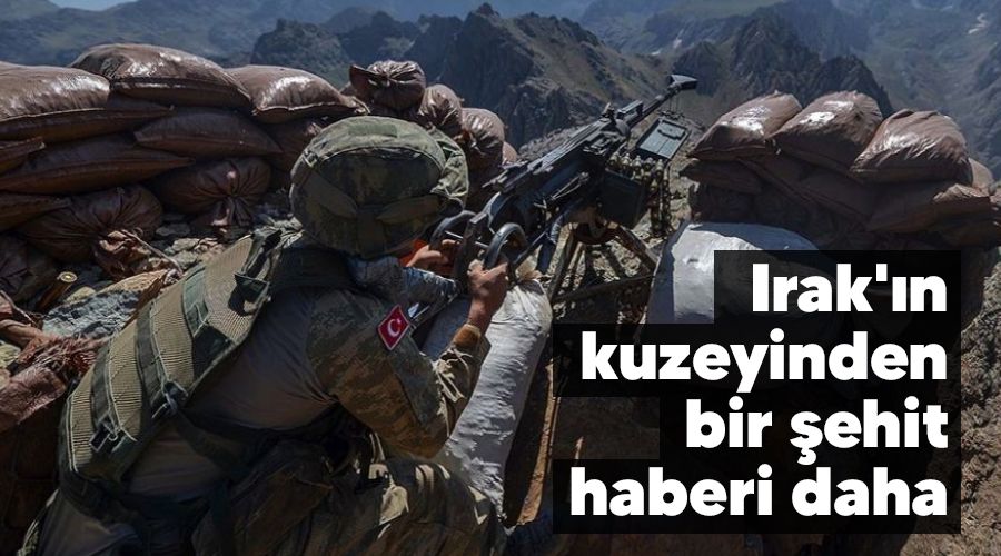 Irak'�n kuzeyinden bir �ehit haberi daha