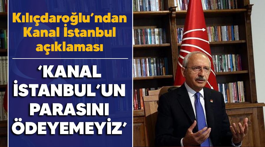 'Kanal �stanbul'un paras�n� �demeyece�iz'