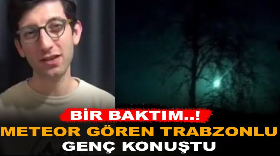 Meteor gören Trabzonlu genç konuştu, bir baktım..!