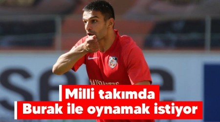 Milli takmda Burak ile oynamak istiyor