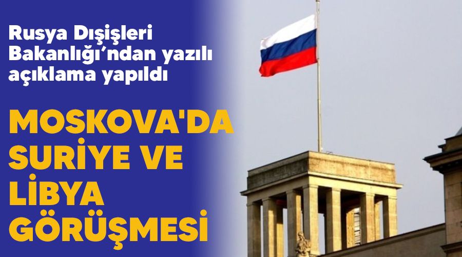 Moskova'da Suriye ve Libya görüşmesi