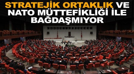 Stratejik ortaklık ve NATO müttefikliği ile bağdaşmıyor
