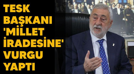 TESK Başkanı 'millet iradesine' vurgu yaptı
