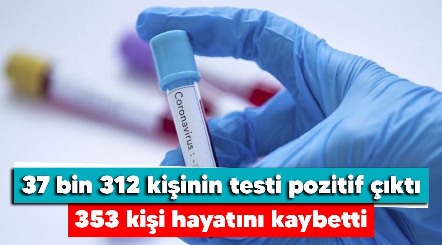 37 bin 312 ki�inin testi pozitif ��kt�, 353 ki�i hayat�n� kaybetti