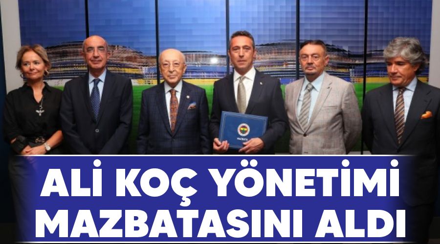 Ali Koç yönetimi mazbatasını aldı
