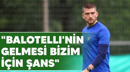 "Balotelli'nin gelmesi bizim iin ans"
