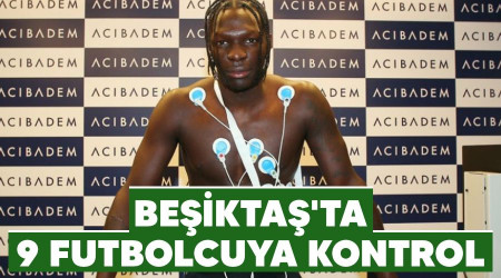 Beşiktaş'ta 9 futbolcuya kontrol