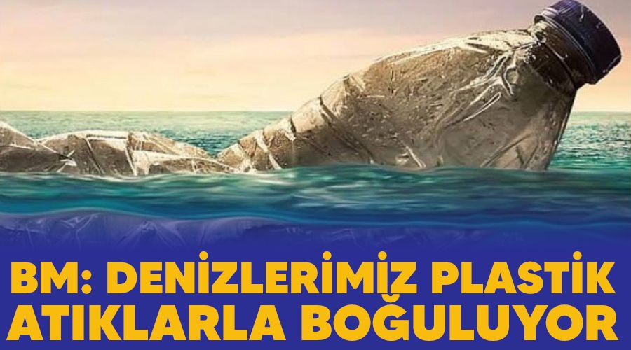 BM: Denizlerimiz plastik atıklarla boğuluyor