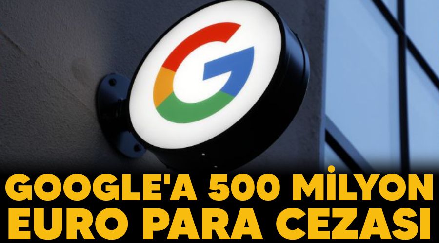 Google'a 500 milyon euro para cezası