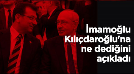 İmamoğlu Kılıçdaroğlu'na ne dediğini açıkladı