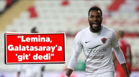 "Lemina, Galatasaray'a 'git' dedi"