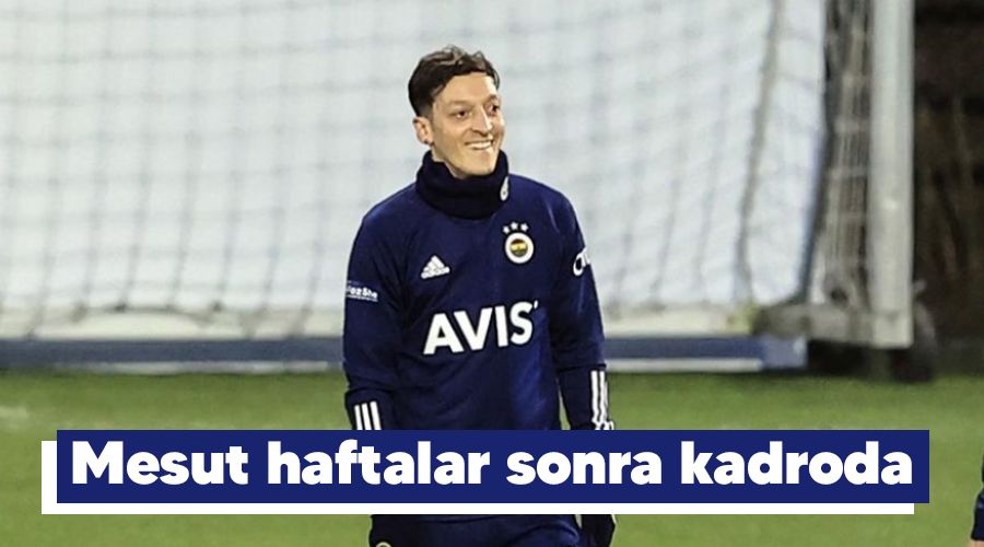 Mesut haftalar sonra kadroda