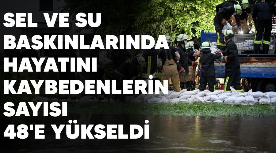 Sel ve su baskınlarında hayatını kaybedenlerin sayısı 48'e yükseldi
