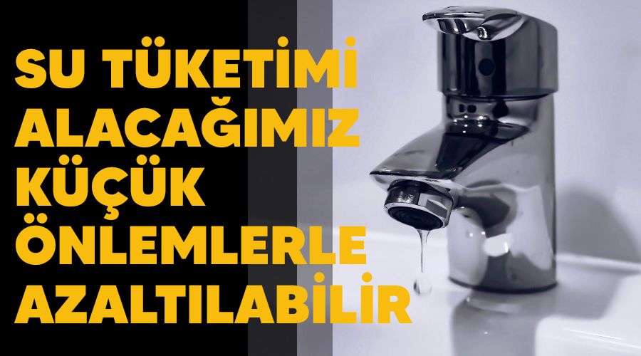 Su tüketimi alacağımız küçük önlemlerle azaltılabilir