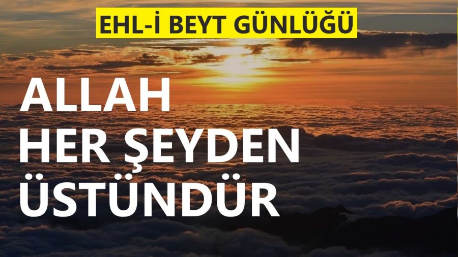 Allah her şeyden üstündür