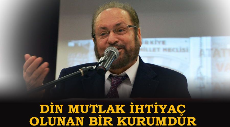 Din mutlak ihtiyaç olunan bir kurumdur
