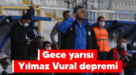 Gece yarısı Yılmaz Vural depremi