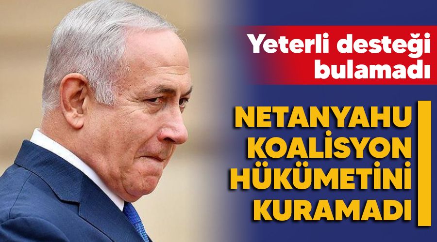 İsrail Başbakanı Netanyahu koalisyon hükümetini kuramadı