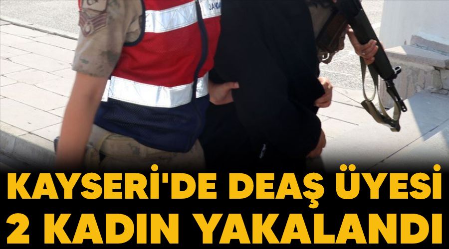 Kayseri'de DEAŞ üyesi 2 kadın yakalandı