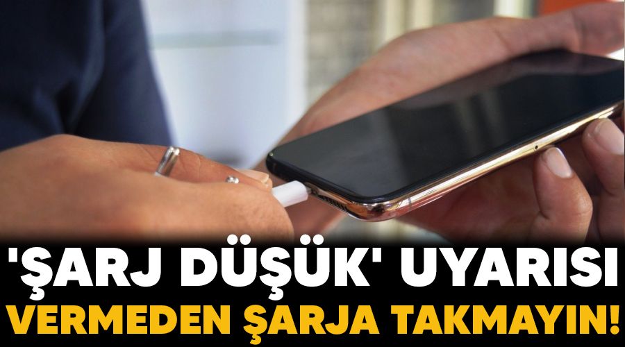 'Şarj düşük' uyarısı vermeden şarja takmayın!