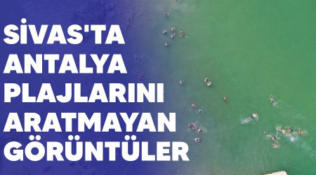 Sivas'ta Antalya plajlarn aratmayan grntler
