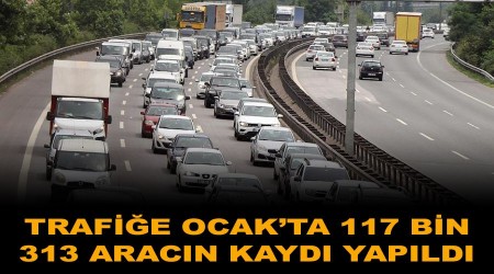 Trafiğe Ocak'ta 117 bin 313 aracın kaydı yapıldı
