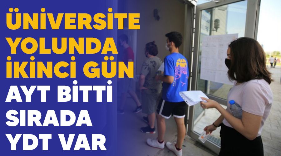�niversite yolunda ikinci g�n, AYT bitti s�rada YDT var