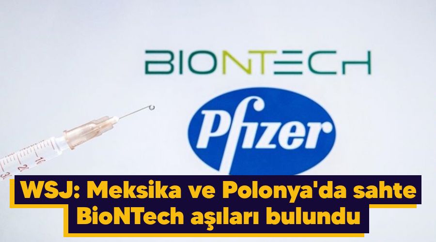 WSJ: Meksika ve Polonya'da sahte BioNTech a��lar� bulundu