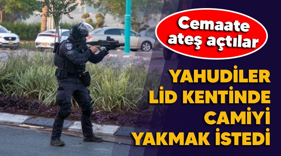 Yahudiler Lid kentinde camiyi yakmak istedi, cemaate ate at