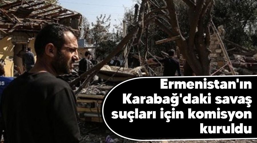 Ermenistan'�n Karaba�'daki sava� su�lar� i�in komisyon kuruldu