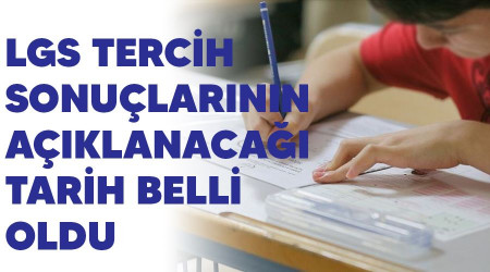 LGS tercih sonuçlarının açıklanacağı tarih belli oldu