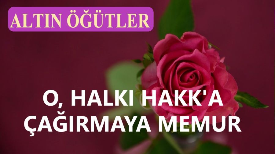 O, halkı Hakk’a çağırmaya memurdur