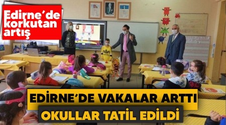 Edirne'de vakalar arttı, okullar tatil edildi