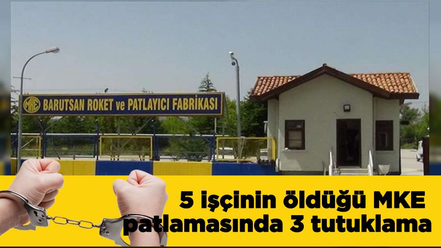 5 işçinin öldüğü MKE patlamasında 3 tutuklama