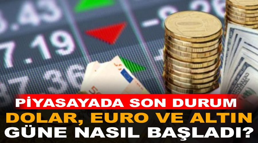 Dolar, euro ve altın güne nasıl başladı ?