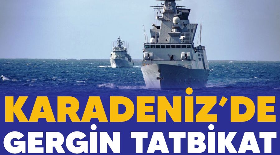 Karadeniz’de gergin tatbikat