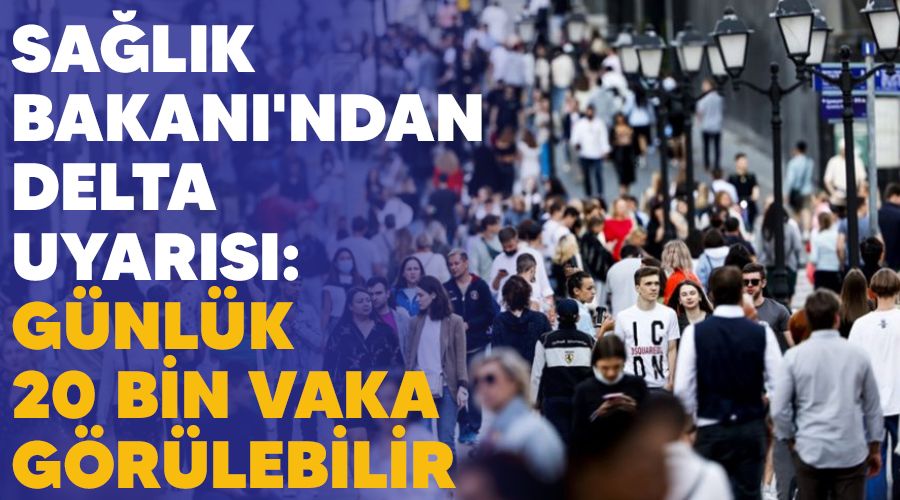 Sa�l�k Bakan�'ndan Delta uyar�s�:G�nl�k 20 bin vaka g�r�lebilir