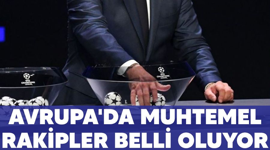 Avrupa'da muhtemel rakipler belli oluyor